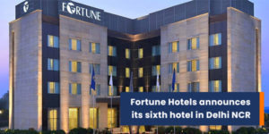 Read more about the article Fortune Hotels announces its sixth hotel in Delhi NCR