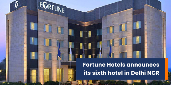 You are currently viewing Fortune Hotels announces its sixth hotel in Delhi NCR