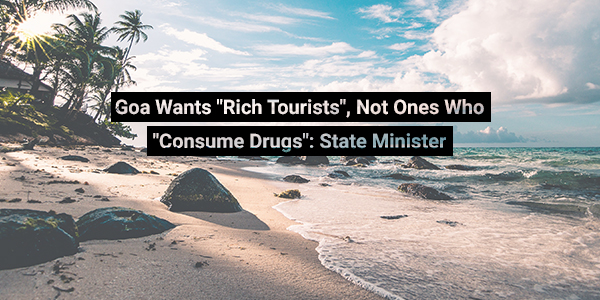 You are currently viewing Goa Wants “Rich Tourists”, Not Ones Who “Consume Drugs”: State Minister