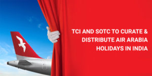 Read more about the article TCI and SOTC to curate and distribute Air Arabia Holidays in India