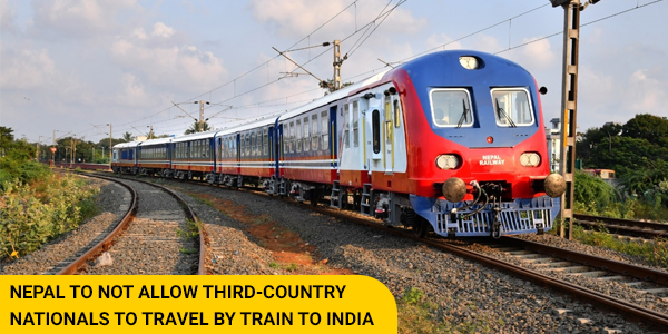 You are currently viewing Nepal to not allow third-country nationals to travel by train to India