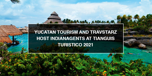 Read more about the article Yucatan Tourism and Travstarz host Indianagents at Tianguis Turistico 2021