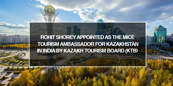 You are currently viewing Rohit Shorey appointed as the MICE Tourism Ambassador for Kazakhstan in India by Kazakh Tourism Board (KTB)