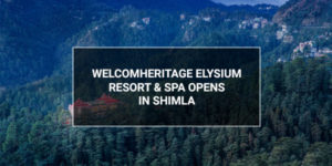 Read more about the article Welcom Heritage Elysium Resort & Spa opens in Shimla