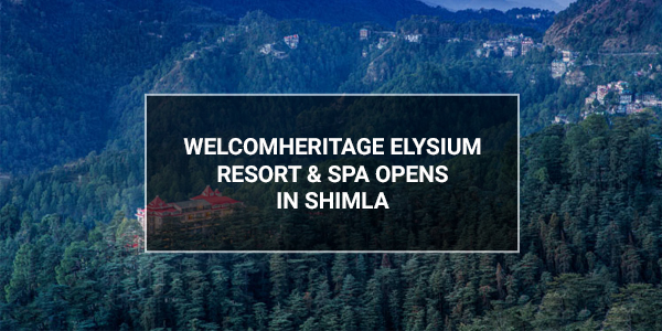 You are currently viewing Welcom Heritage Elysium Resort & Spa opens in Shimla