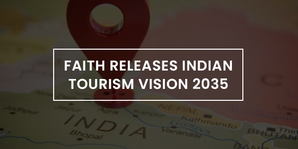 You are currently viewing FAITH releases Indian Tourism Vision 2035