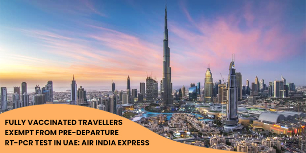Read more about the article Fully vaccinated travellers exempt from pre-departure RT-PCR test in UAE: Air India Express