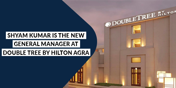 Read more about the article Shyam Kumar is the new General Manager at DoubleTree by Hilton Agra