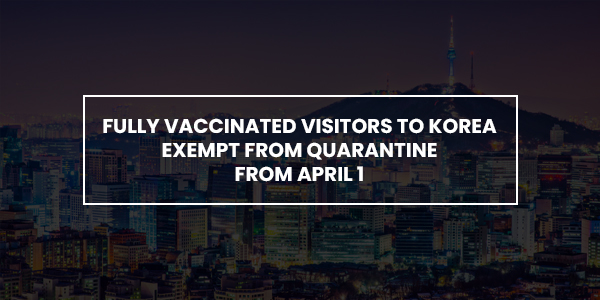 You are currently viewing Fully vaccinated visitors to Korea exempt from quarantine from April 1