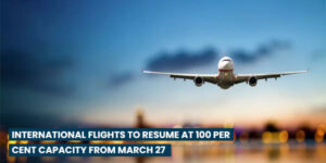 Read more about the article International flights to resume at 100 per cent capacity from March 27