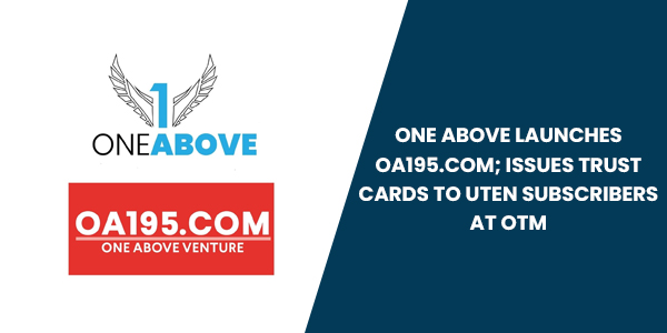 You are currently viewing One Above launches oa195.com; issues Trust Cards to UTEN subscribers at OTM