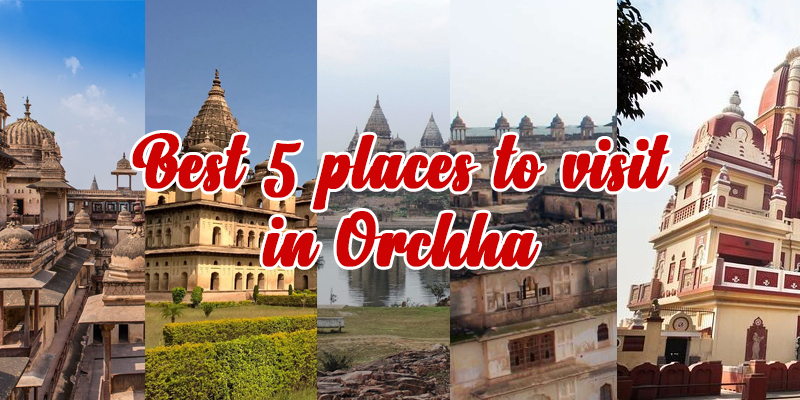 You are currently viewing Best 5 places to visit in Orchha